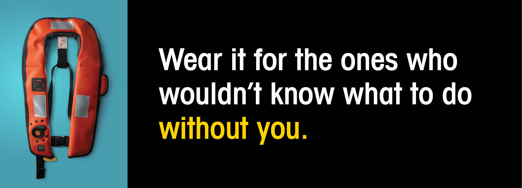 Banner for webpages or emails with an image of a personal floatation device and the text, "Wear if for the ones who wouldn't know what to do without you."