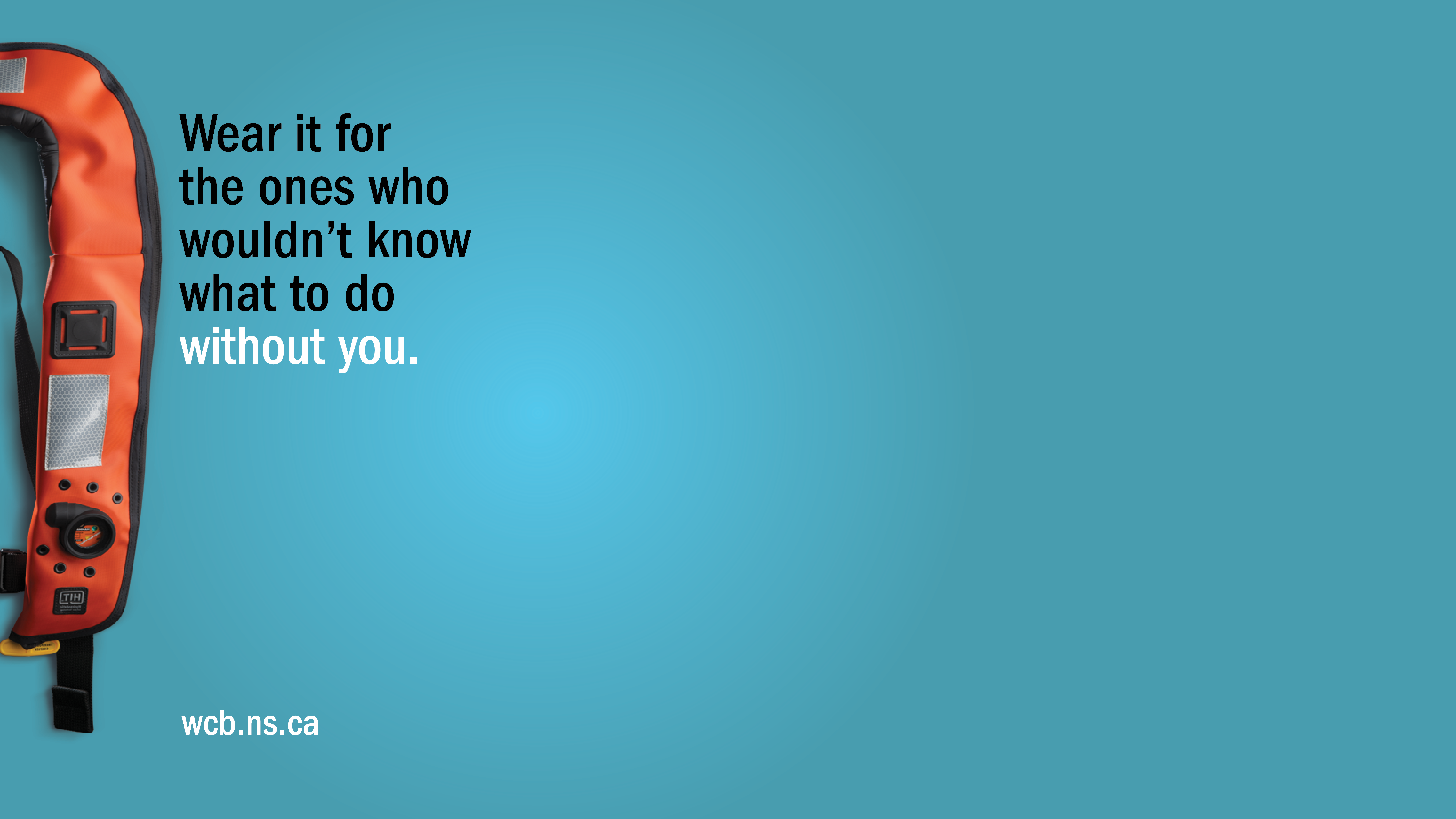 An image of a personal floatation device, captioned with the words: Wear it for the ones who wouldn't know what to do without you.